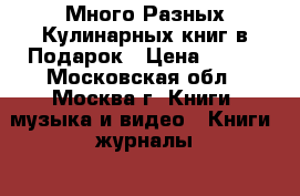 Много Разных Кулинарных книг в Подарок › Цена ­ 150 - Московская обл., Москва г. Книги, музыка и видео » Книги, журналы   . Московская обл.